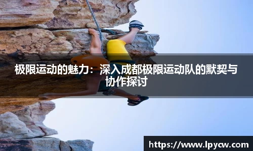 极限运动的魅力：深入成都极限运动队的默契与协作探讨