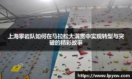 上海攀岩队如何在马拉松大满贯中实现转型与突破的精彩故事
