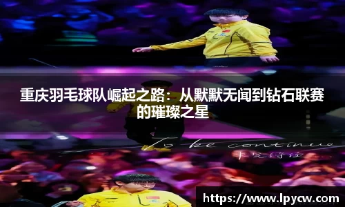 重庆羽毛球队崛起之路：从默默无闻到钻石联赛的璀璨之星