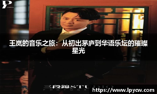王岚的音乐之旅：从初出茅庐到华语乐坛的璀璨星光
